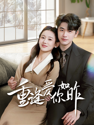 《重逢爱你如昨》（69集）短剧精彩剧情一追到底