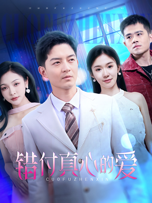 《错付真心的爱》（60集）短剧免费看全集无压力