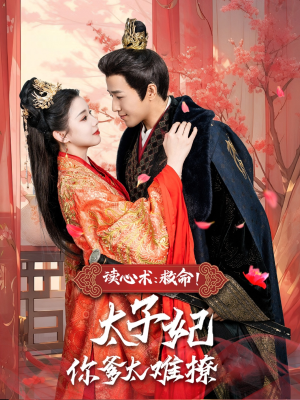 《读心术：救命！太子妃你爹太难撩》（83集）看短剧全集不间断