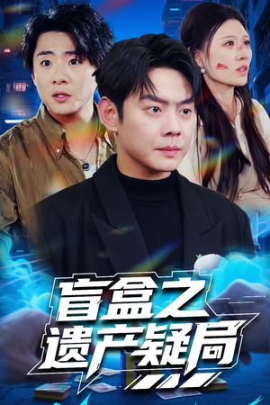 《盲盒之遗产疑局》（57集）畅享短剧全集免费看