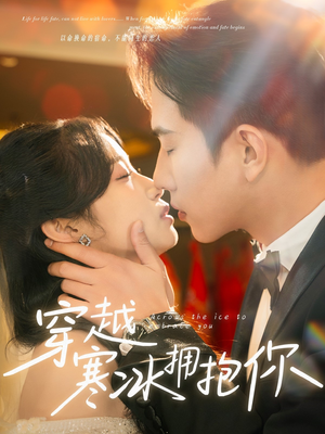 《穿越寒冰拥抱你》（64集）热门短剧一集不落看