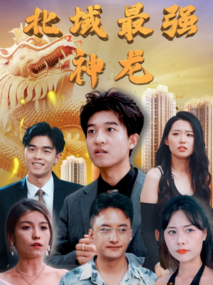 《北域最强神龙》（100集）一口气追完短剧全集