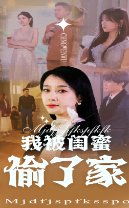 《我被闺蜜偷了家》（38集）精彩短剧免费畅看全集