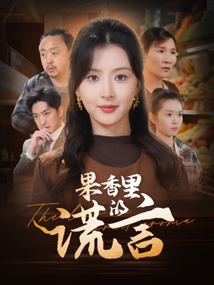 《果香里的谎言》（40集）超燃短剧在线追不停