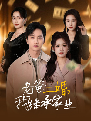 《老爸二婚，我继承家业》（55集）短剧完整剧情免费享