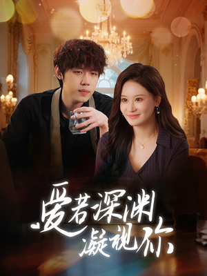 《爱若深渊凝视你》（30集）看超火短剧全程无阻