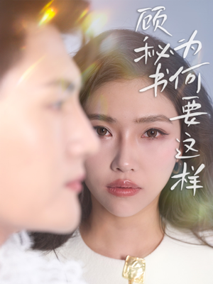 《顾秘书为何要这样》（53集）在线短剧全集免费开看