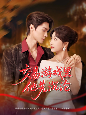 《交易游戏里他先沉沦》（91集）在线看短剧全集畅快