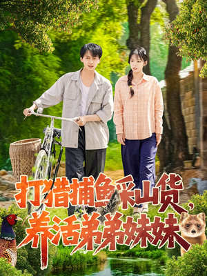 《打猎捕鱼采山货，养活弟弟妹妹》（108集）在线看短剧全集爽