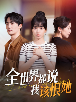 《全世界都说我该恨她》（60集）超燃短剧一口气全追完