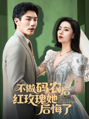 《不做码农后红玫瑰她后悔了》（60集）短剧精彩全集免费赏