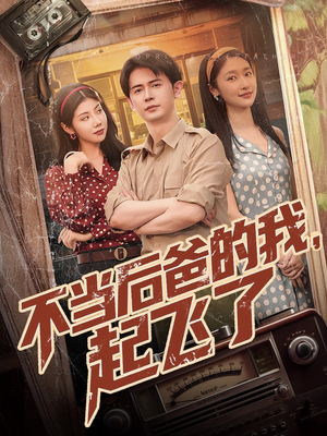 《不当后爸的我，起飞了》（81集）爆款短剧在线畅享观看