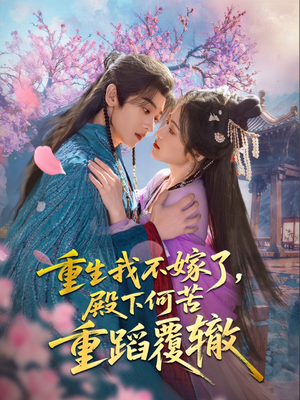 《重生我不嫁了，殿下何苦重蹈覆辙》（76集）短剧精彩剧情在线看