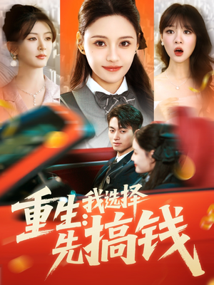 《重生：我选择先搞钱》（84集）免费短剧精彩畅快追