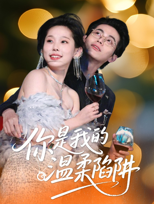 《你是我的温柔陷阱》（55集）短剧精彩内容免费全观