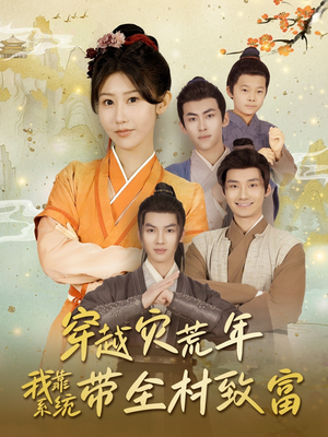 《穿越灾荒年我靠系统带全村致富》（100集）看短剧全集享欢乐时光