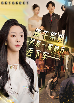 《端午祭祖，男友一家把我丢下车》（36集）必看短剧全集免费畅享