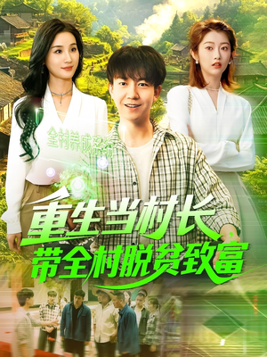 《重生当村长，带全村脱贫致富》（142集）看短剧全集不收费
