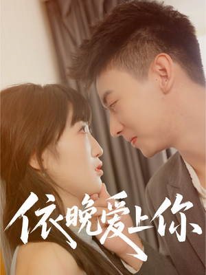 《依晚爱上你》（32集）免费畅享短剧全集盛宴