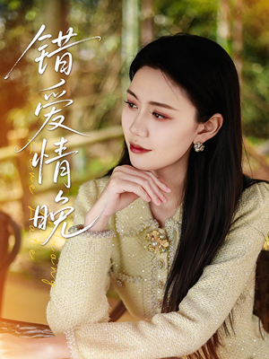 《错爱情晚》（28集）热门短剧全集免费在线看