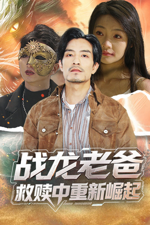 《战龙老爸救赎中重新崛起》（62集）在线短剧畅快追不停