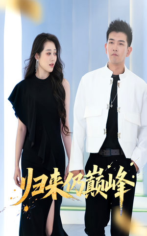 《归来仍巅峰》（61集）免费在线短剧精彩剧情速览