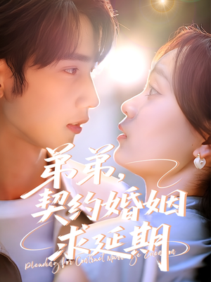 《弟弟，契约婚姻求延期》（50集）超燃短剧一口气追完