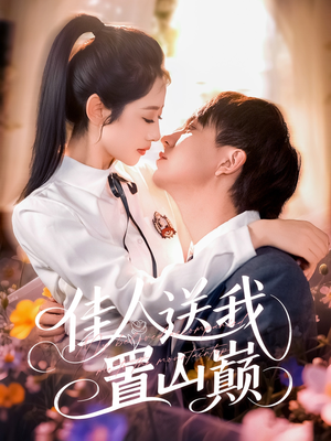 《佳人送我置山巅》（99集）畅享短剧全集乐趣