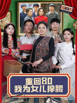 《重回80我为女儿撑腰》（55集）爆款短剧免费畅看不停