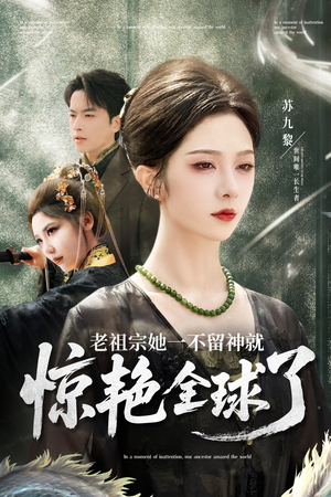 《老祖宗她一不留神就惊艳全球了》（80集）一口气追完短剧全集