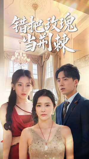 《错把玫瑰当荆棘》（40集）精彩短剧在线一追到底