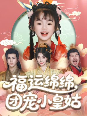 福运绵绵团宠小皇姑(96集) 福运绵绵团宠小皇姑(96集)甜宠短剧追到爽