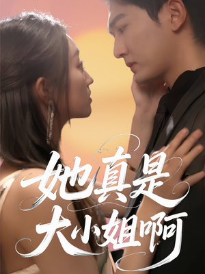 《她真是大小姐啊》（60集）畅快追短剧精彩全集