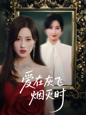 《爱在灰飞烟灭时》（30集）热门短剧免费在线看全