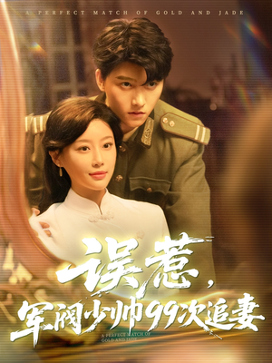 《误惹军阀少帅99次追妻》（57集）热门短剧在线追不停