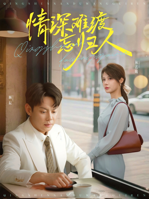 情深难渡忘归人(61集) 情深难渡忘归人(61集)一起追短剧