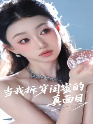 《当我拆穿闺蜜的真面目》（60集）短剧全剧情在线畅看