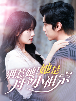 《别惹她她是舟爷小祖宗》（80集）短剧全集免费畅快追