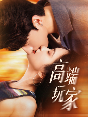 《高端玩家》（63集）短剧免费畅享完整剧情