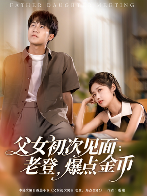 《父女初次见面：老登，爆点金币》（82集）看短剧全集畅享不停