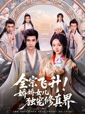 《全宗飞升！娇娇女儿独宠修真界》（100集）在线短剧免费全集速看