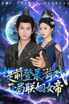 《提前登录游戏，开局联姻女帝》（81集）免费短剧全集畅享