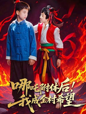 《哪吒附体后！我成全村的希望》（53集）畅享短剧全集精彩不断