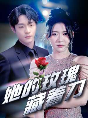 《她的玫瑰藏着刀》（80集）热门短剧全集在线看
