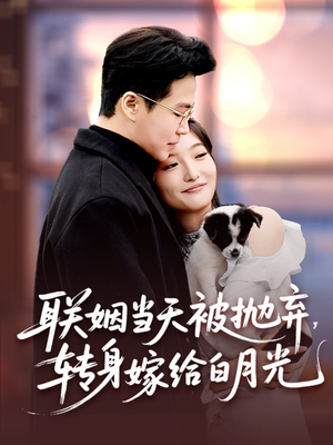 《联姻当天被抛弃，转身嫁给白月光》（90集）短剧免费全集畅快追