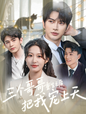 《三个哥哥重生之后把我宠上天》（79集）免费畅看短剧全集