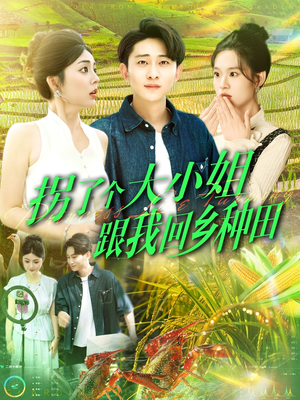《拐了个大小姐跟我回乡种田》（110集）短剧全集免费畅快追