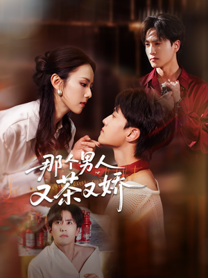 《那个男人又茶又娇》（58集）免费短剧全集畅快追看