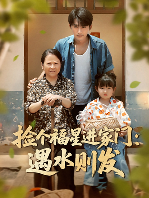 《捡个福星进家门遇水则发》（50集）在线畅看短剧全集