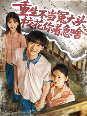 《重生不当冤大头校花你着急啥》（100集）看短剧全集过足追剧瘾
